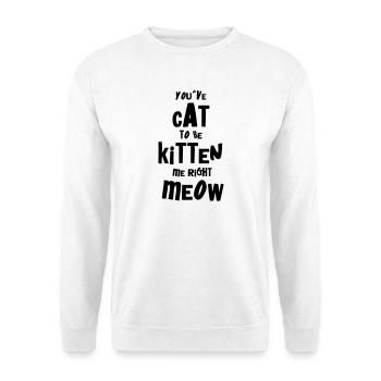 You've CAT to be KITTEN me right MEOW - Sweat-shirt Unisexe - blanc - Devant