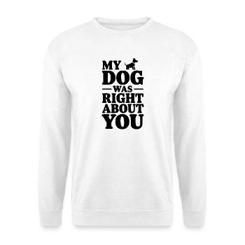 My Dog Was Right About You - Unisex Sweatshirt - white - Front