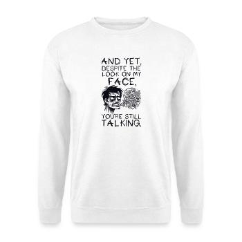 AND YET, DESPITE THE LOOK ON MY FACE, YOU'RE STILL - Unisex Sweatshirt - white - Front