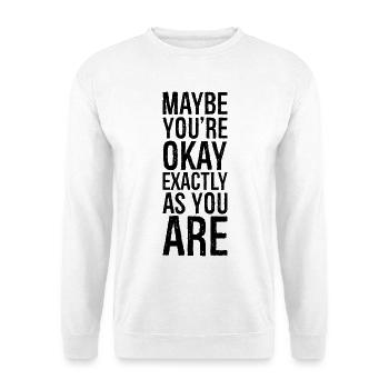 maybe you re okay exactly as you are - Unisex Pullover - Weiß - Vorne