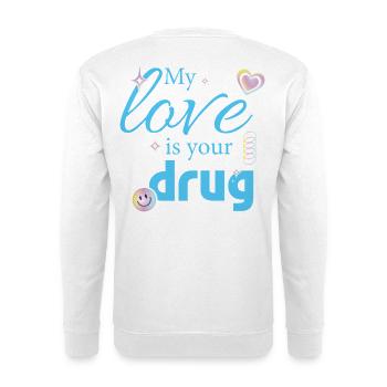 My Love Is Your Drug - Unisex Sweatshirt - white - Back