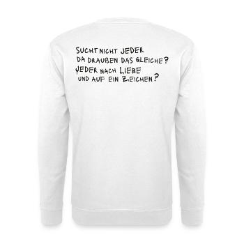 SUCHT NICHT JEDER DAS GLEICHE? JEDER NACH LIEBE ? - Unisex Pullover - Weiß - Hinten