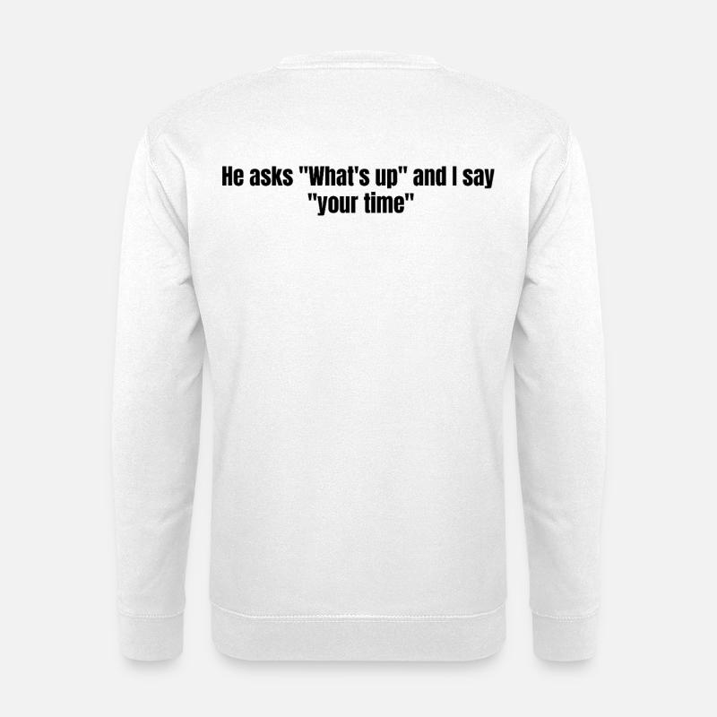He Asks Whats Up – Sarcastic Text Design - Unisex Pullover - Weiß