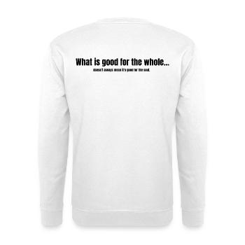 What is good for your whole... - Unisex Sweatshirt - white - Back