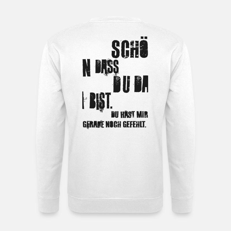 Schön dass du da bist, du hast mir noch gefehlt! - Unisex Pullover - Weiß