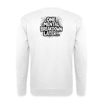 One Mental Breakdown later... - Unisex Pullover - Weiß - Hinten