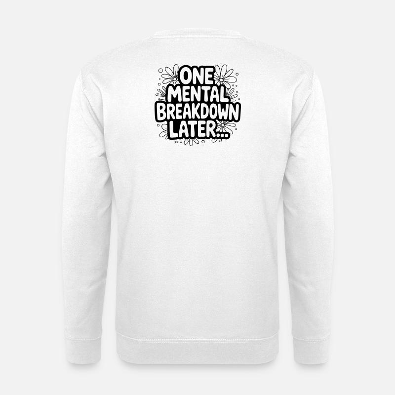 One Mental Breakdown later... - Unisex Sweatshirt - white