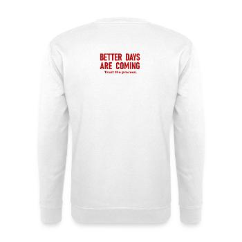 Better Days Are Coming Motivational Success Slogan - Unisex Sweatshirt - white - Back