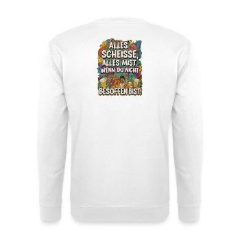 Alles Scheisse alles Mist, wenn du nicht besoffen - Unisex Pullover - Weiß - Hinten