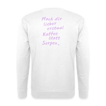 Mach dir lieber erstmal Kaffee statt Sorgen - Unisex Pullover - Weiß - Hinten
