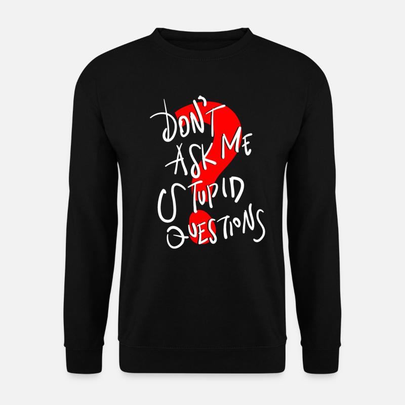 Texte drôle ne me posez pas de questions stupides - Sweat-shirt Unisexe - noir