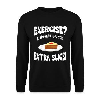 Exercice? I thought you said extra slice Funny - Unisex Sweatshirt - black - Front - Alina (178cm) & Michal (187cm)