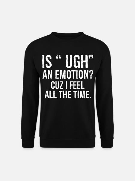is ugh een emotie cuz ik voel me grappig shirt - Uniseks sweater - zwart