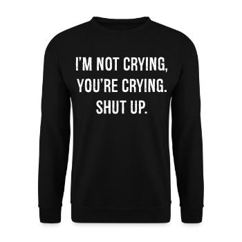 I'm not crying you're crying shut up funny shirt - Unisex Sweatshirt - black - Front - Alina (178cm) & Michal (187cm)