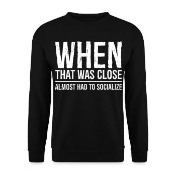 when that was close funny shirt - Unisex Sweatshirt - black - Front - Alina (178cm) & Michal (187cm)