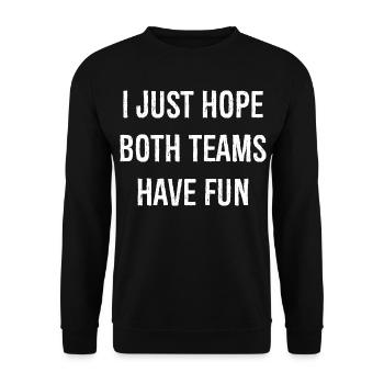 I just hope both teams have fun funny shirt - Unisex Sweatshirt - black - Front - Alina (178cm) & Michal (187cm)