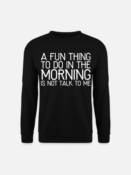 Eine lustige Sache, die man morgens machen kann, lustiges Shirt - Unisex Pullover - Schwarz