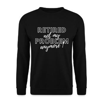 Retired, no longer my problem. - Unisex Sweatshirt - black - Front - Alina (178cm) & Michal (187cm)