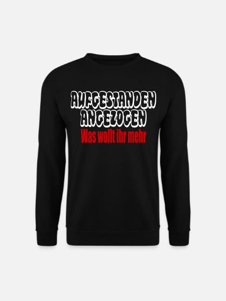 aufgestanden angezogen was wollt ihr mehr? - Unisex Pullover - Schwarz