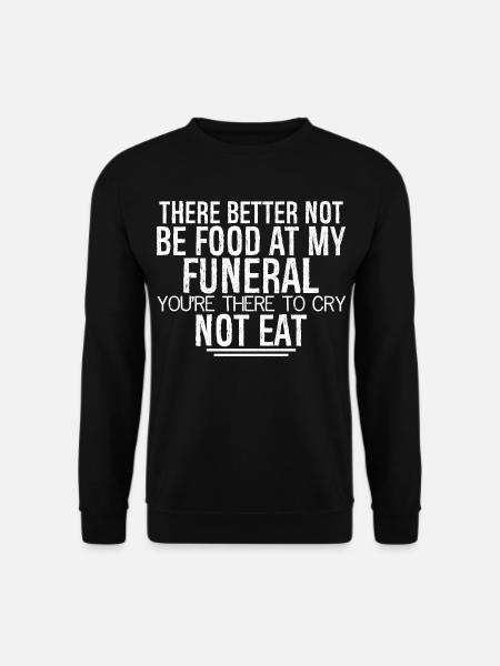 Il vaut mieux qu’il n’y ait pas de nourriture à mes funérailles, tu es - Sweat-shirt Unisexe - noir