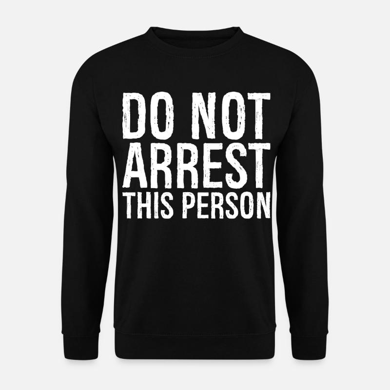 do not arrest this person - Unisex Sweatshirt - black