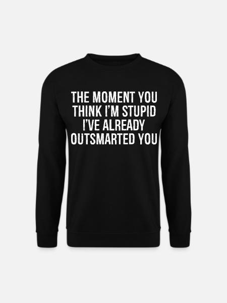 the moment you think i m stupid i ve already ou - Unisex Sweatshirt - black
