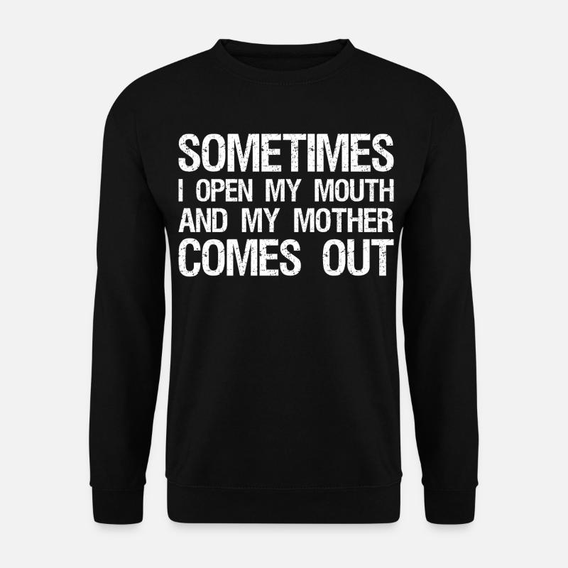 sometimes I open my mouth and my mother comes out - Unisex Pullover - Schwarz