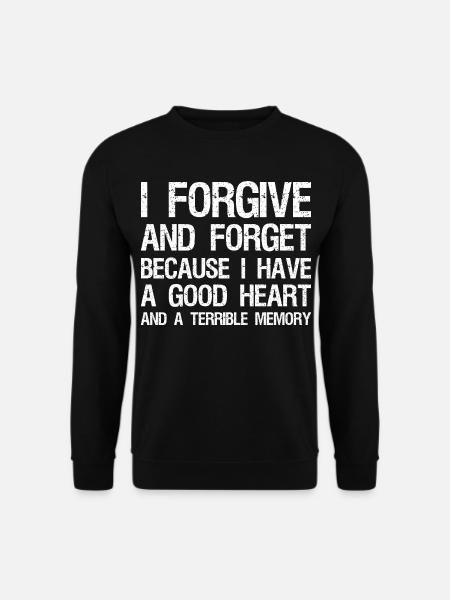i forgive and forget because I have a good heart - Unisex Pullover - Schwarz