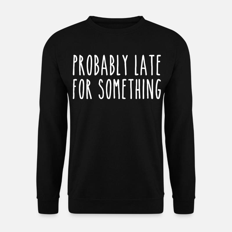 Probably late for something - Unisex Sweatshirt - black