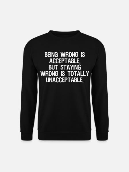 Falsch zu liegen ist akzeptabel, aber falsch zu liegen ist - Unisex Pullover - Schwarz