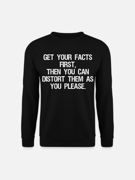 Holen Sie sich zuerst Ihre Fakten, dann können Sie sie verzerren - Unisex Pullover - Schwarz