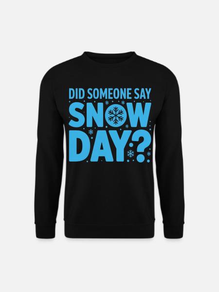 Who said snow? Snow Day Design - Unisex Sweatshirt - black