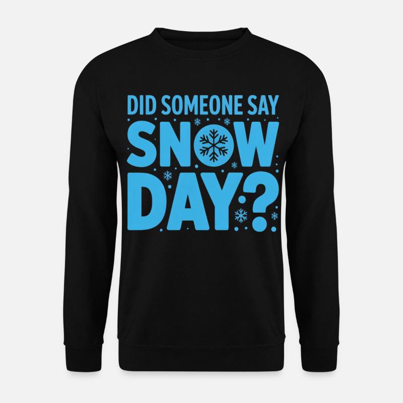 Who said snow? Snow Day Design - Unisex Sweatshirt - black