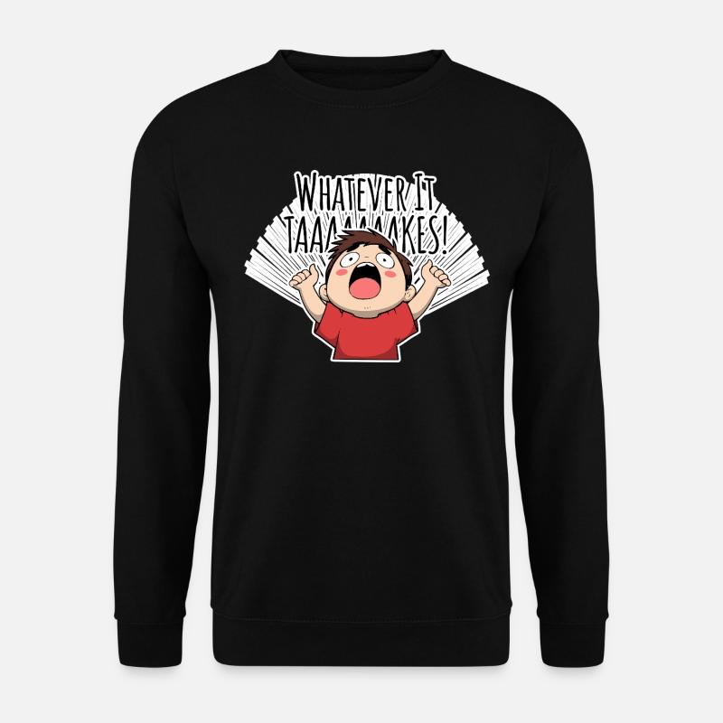 Whatever it TAAAAAKES! Niemals Aufgeben! - Unisex Sweatshirt - black