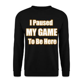 I Paused My Game To Be Here Funny Gamer Statement - Unisex Pullover - Schwarz - Vorne - Alina (178cm) & Michal (187cm)