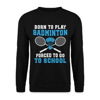 Born to play Badminton forced to go school - Unisex Sweatshirt - black - Front - Alina (178cm) & Michal (187cm)