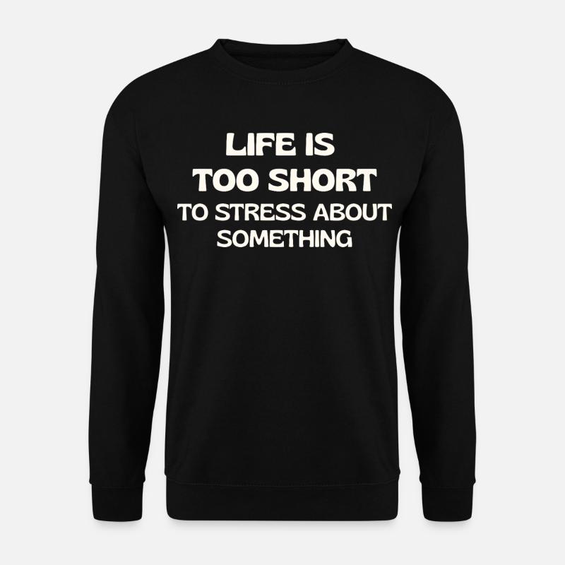 Das Leben ist zu kurz, um sich über etwas zu stressen - Unisex Pullover - Schwarz