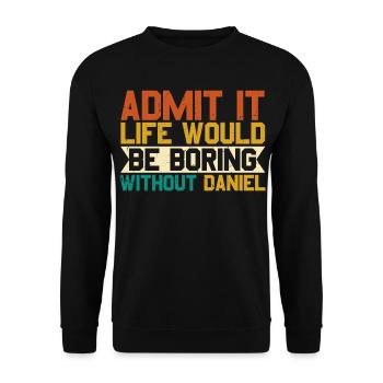 Gib es zu, das Leben ohne Daniel wäre Daniel langweilig. - Unisex Pullover - Schwarz - Vorne - Alina (178cm) & Michal (187cm)