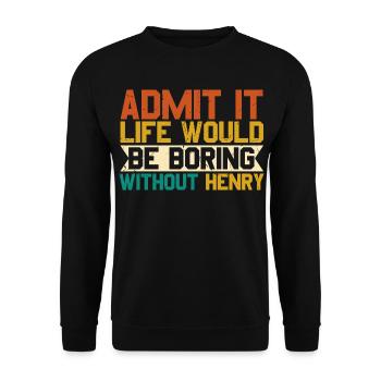 Gib es zu, das Leben ohne Henry wäre langweilig, Henry - Unisex Pullover - Schwarz - Vorne - Alina (178cm) & Michal (187cm)