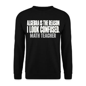 Algebra Is The Reason I Look Confused Mathelehrer - Unisex Pullover - Schwarz - Vorne - Alina (178cm) & Michal (187cm)