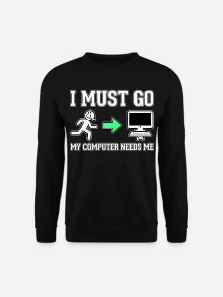 Ich muss gehen, mein Computer braucht mich - Unisex Pullover - Schwarz
