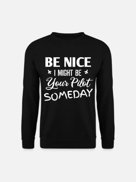 Be Nice I Might Be Your Pilot Someday - Sweat-shirt Unisexe - noir