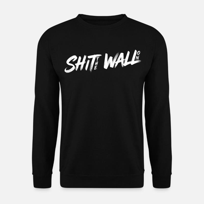 Shit the wall on - Unisex Pullover - Schwarz