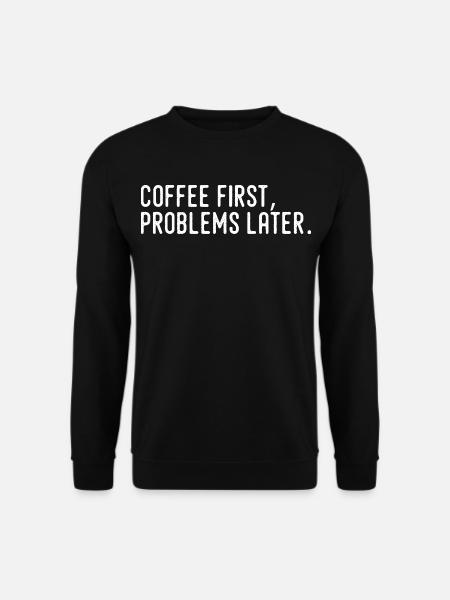 Coffee First Problems Later - Unisex Sweatshirt - black