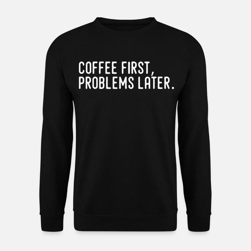 Kaffee erst Probleme später - Unisex Pullover - Schwarz