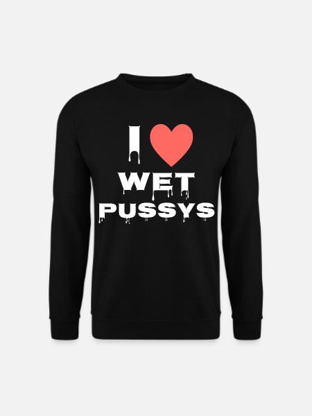 I love wet Pussys - Unisex Sweatshirt - black
