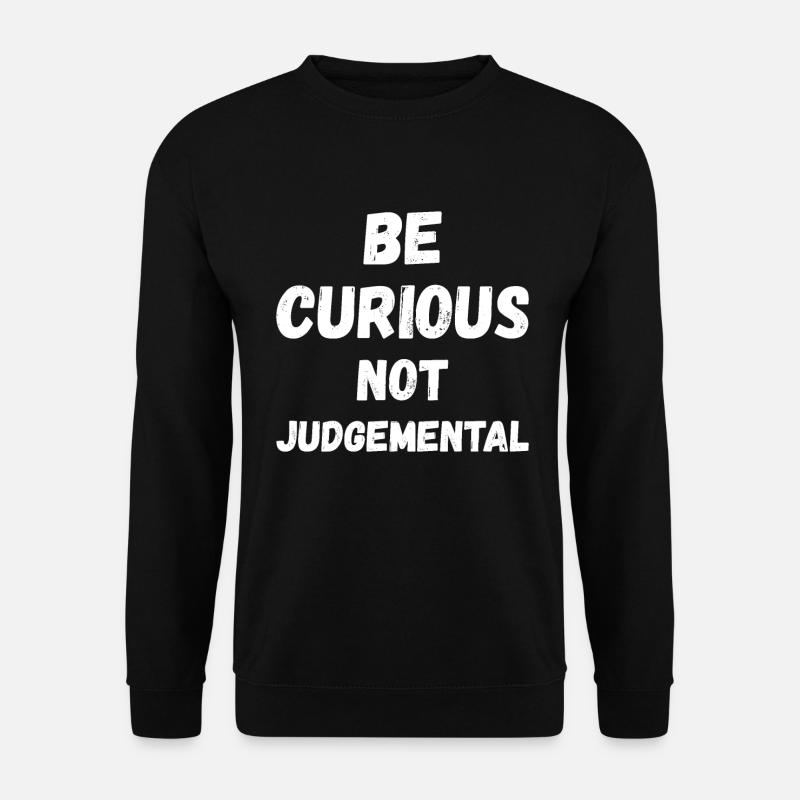Be Curious Not Judgemental II - Unisex Sweatshirt - black