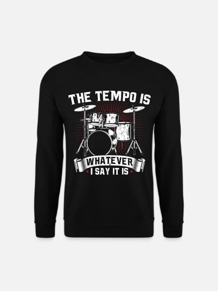 The Tempo Is Whatever I Say It is Drummer - Unisex Sweatshirt - black