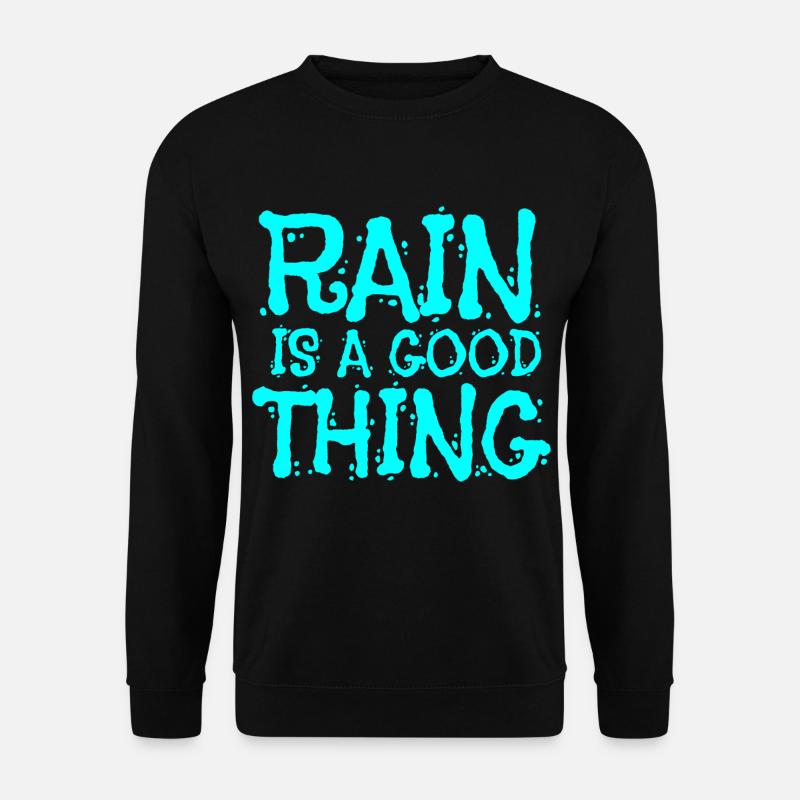Rain is a good thing - Unisex Sweatshirt - black