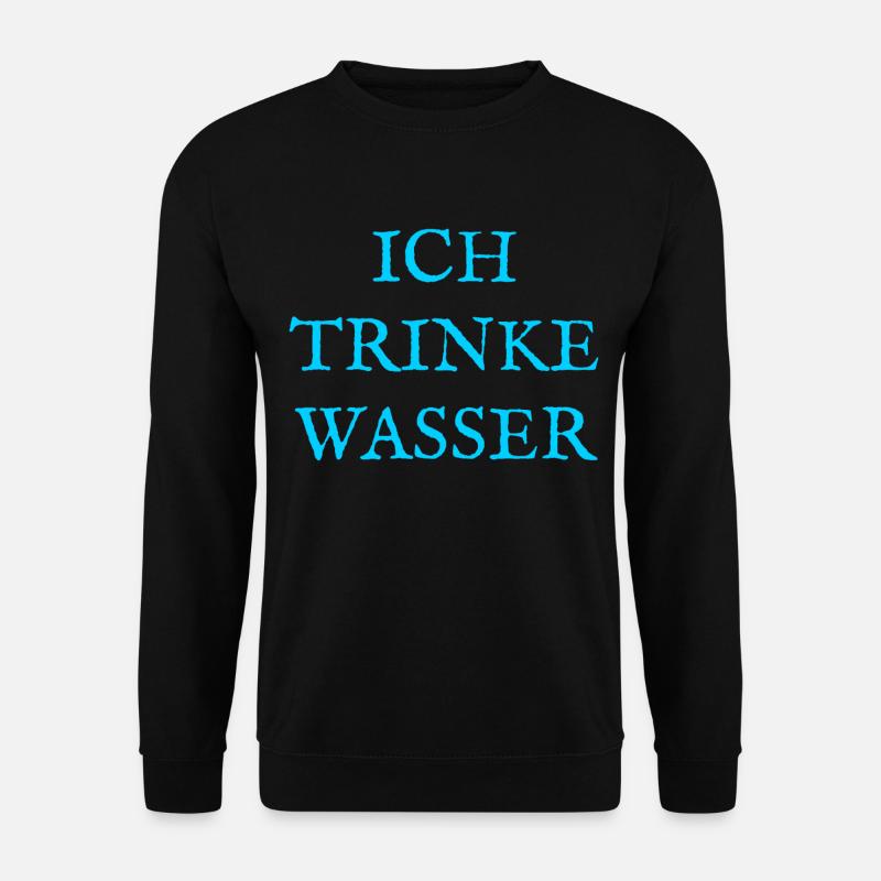 Ich trinke Wasser - Unisex Pullover - Schwarz